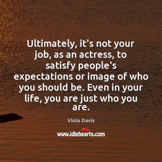 Ultimately, it’s not your job, as an actress, to satisfy people’s expectations Viola Davis Picture Quote