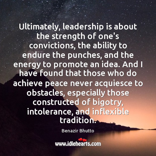 Ultimately, leadership is about the strength of one’s convictions, the ability to Leadership Quotes Image