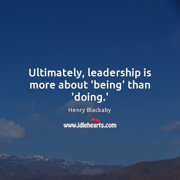 Ultimately, leadership is more about ‘being’ than ‘doing.’ Henry Blackaby Picture Quote