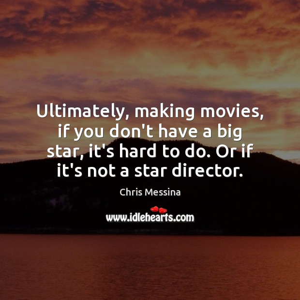 Ultimately, making movies, if you don’t have a big star, it’s hard Chris Messina Picture Quote