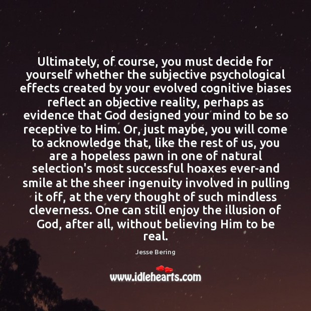 Ultimately, of course, you must decide for yourself whether the subjective psychological Jesse Bering Picture Quote