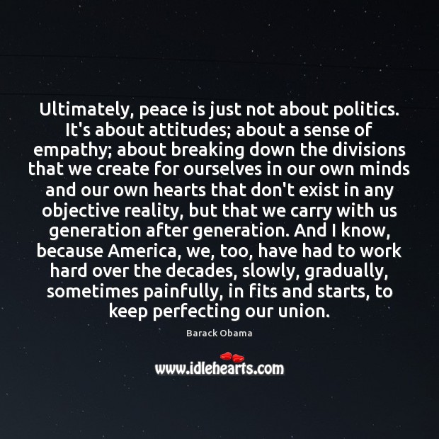 Ultimately, peace is just not about politics. It’s about attitudes; about a Peace Quotes Image
