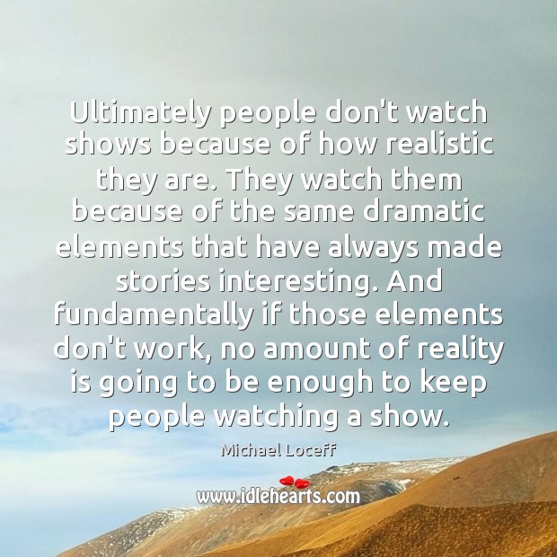 Ultimately people don’t watch shows because of how realistic they are. They Image