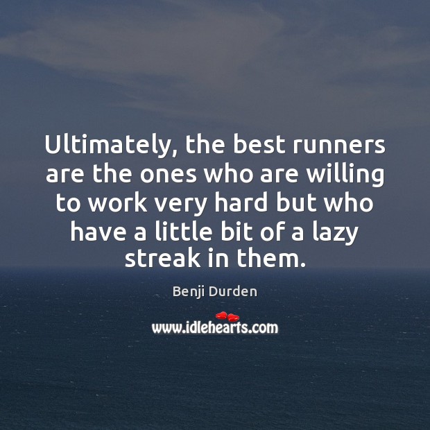 Ultimately, the best runners are the ones who are willing to work Benji Durden Picture Quote