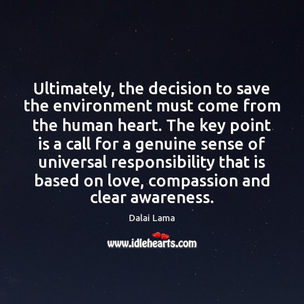Ultimately, the decision to save the environment must come from the human Dalai Lama Picture Quote