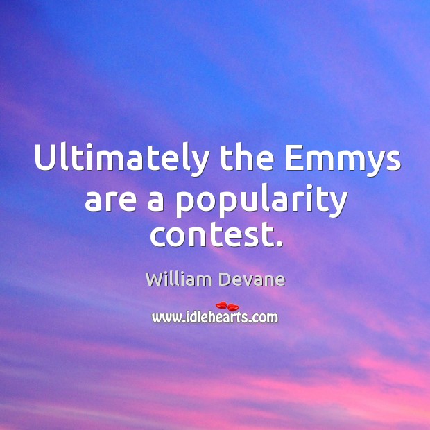 Ultimately the emmys are a popularity contest. William Devane Picture Quote