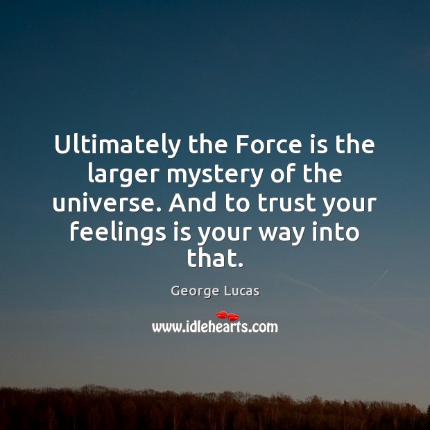 Ultimately the Force is the larger mystery of the universe. And to George Lucas Picture Quote