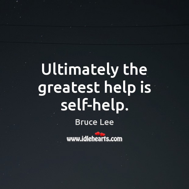 Ultimately the greatest help is self-help. Bruce Lee Picture Quote
