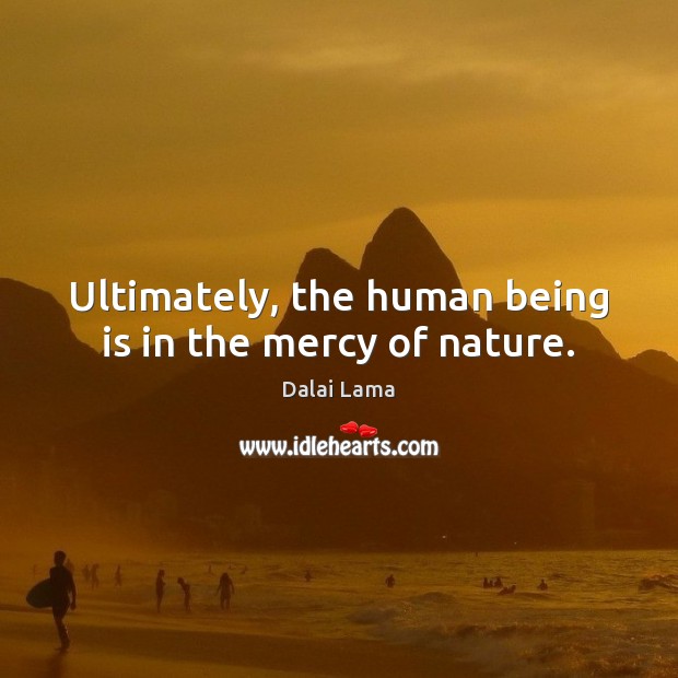 Ultimately, the human being is in the mercy of nature. Image