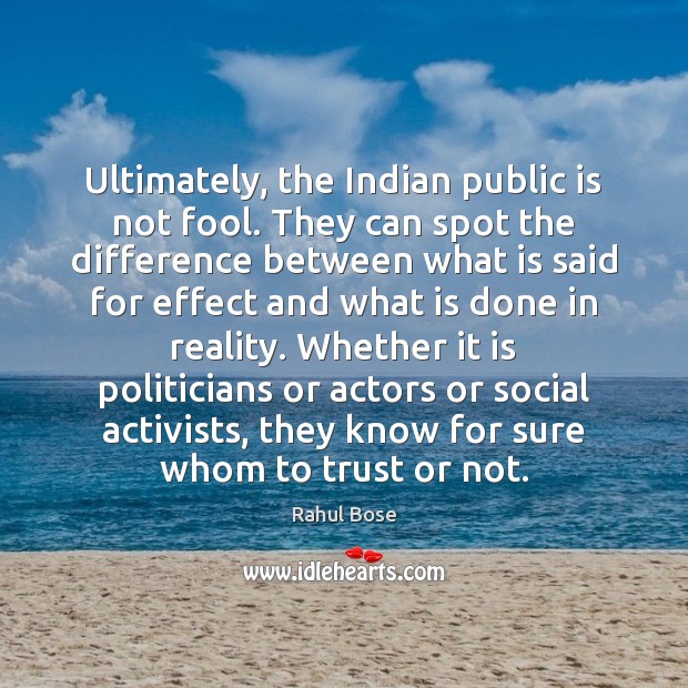 Ultimately, the Indian public is not fool. They can spot the difference Rahul Bose Picture Quote