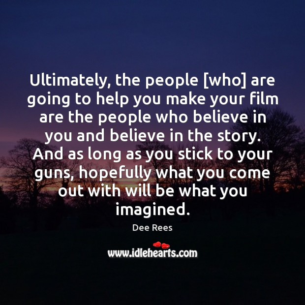 Ultimately, the people [who] are going to help you make your film Dee Rees Picture Quote