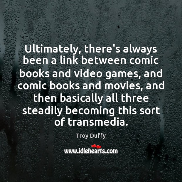 Ultimately, there’s always been a link between comic books and video games, Troy Duffy Picture Quote