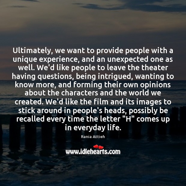 Ultimately, we want to provide people with a unique experience, and an Rania Attieh Picture Quote