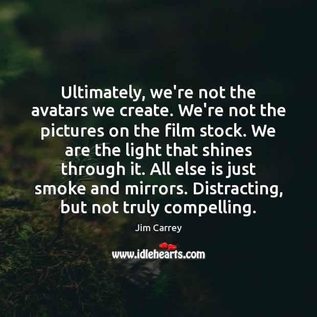 Ultimately, we’re not the avatars we create. We’re not the pictures on Jim Carrey Picture Quote