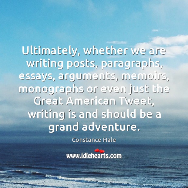 Ultimately, whether we are writing posts, paragraphs, essays, arguments, memoirs, monographs or Constance Hale Picture Quote