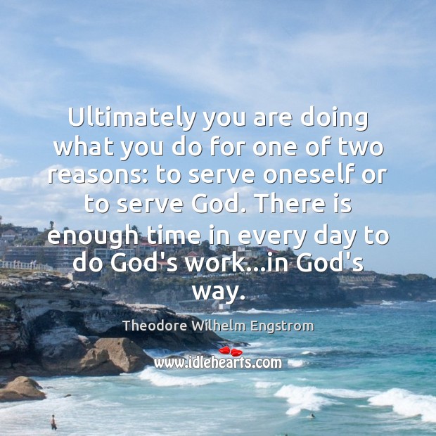 Ultimately you are doing what you do for one of two reasons: Theodore Wilhelm Engstrom Picture Quote