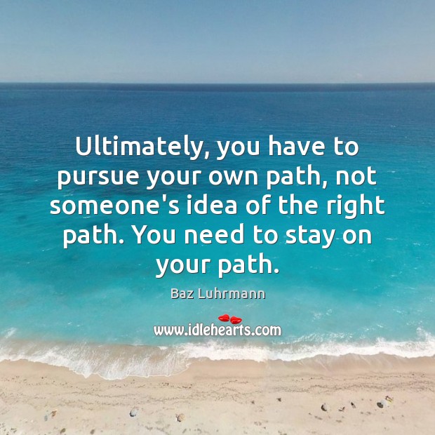 Ultimately, you have to pursue your own path, not someone’s idea of Image