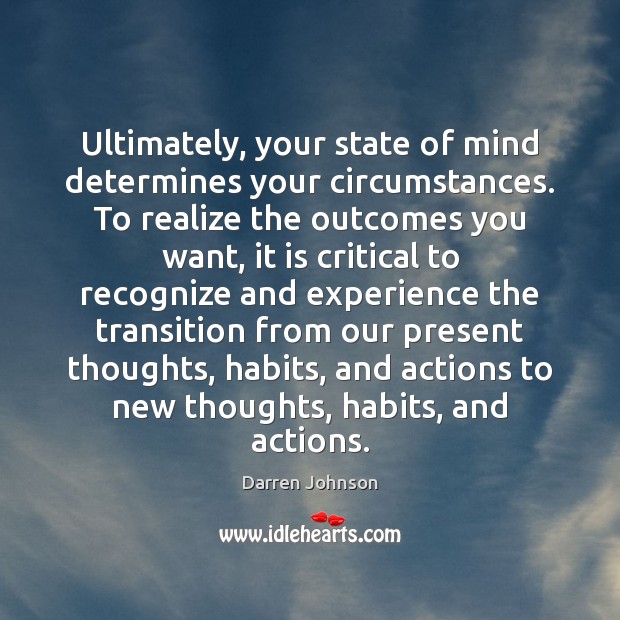 Ultimately, your state of mind determines your circumstances. To realize the outcomes Darren Johnson Picture Quote