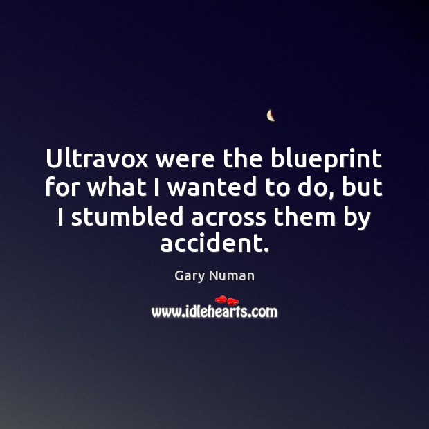 Ultravox were the blueprint for what I wanted to do, but I Gary Numan Picture Quote