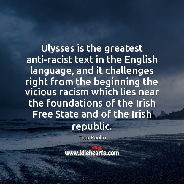 Ulysses is the greatest anti-racist text in the English language, and it Tom Paulin Picture Quote