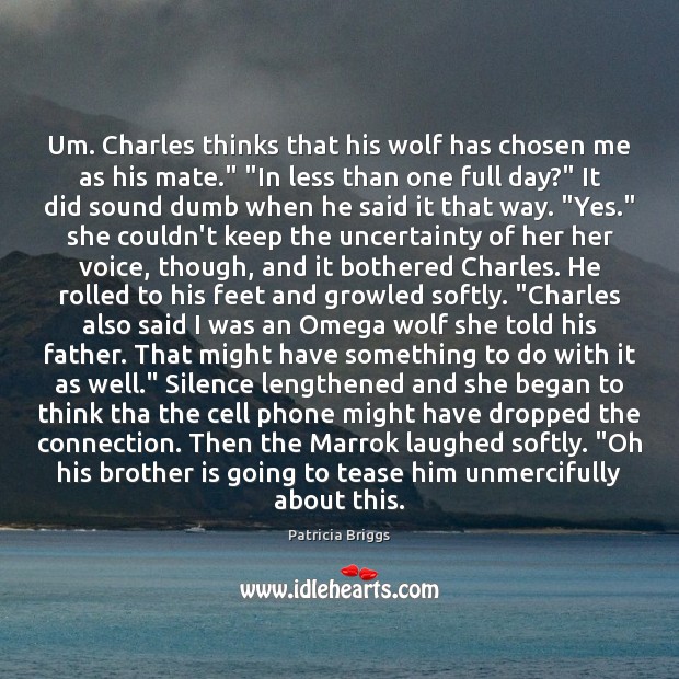 Um. Charles thinks that his wolf has chosen me as his mate.” “ Image