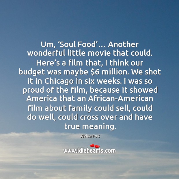 Um, ‘soul food’… another wonderful little movie that could. Vivica Fox Picture Quote