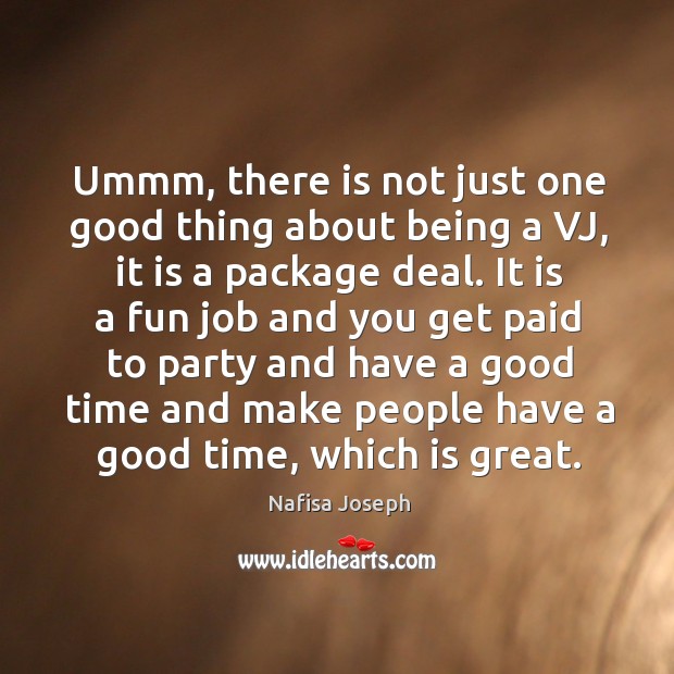 Ummm, there is not just one good thing about being a vj Nafisa Joseph Picture Quote