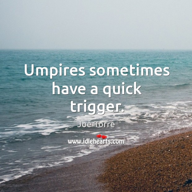 Umpires sometimes have a quick trigger. Image