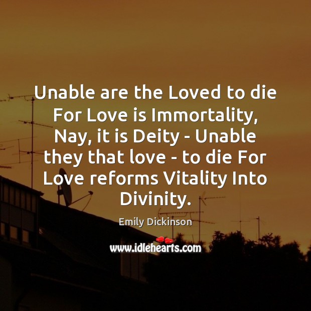 Unable are the Loved to die For Love is Immortality, Nay, it Image