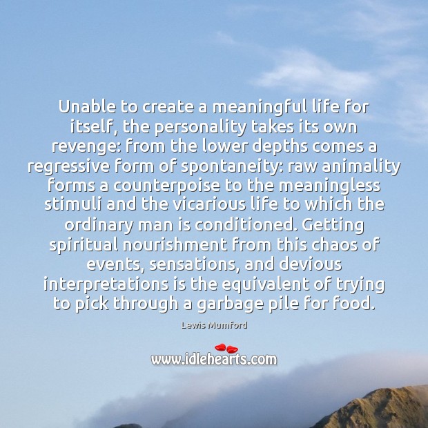 Unable to create a meaningful life for itself, the personality takes its Lewis Mumford Picture Quote
