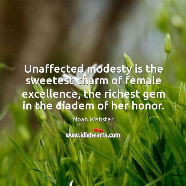 Unaffected modesty is the sweetest charm of female excellence, the richest gem Noah Webster Picture Quote