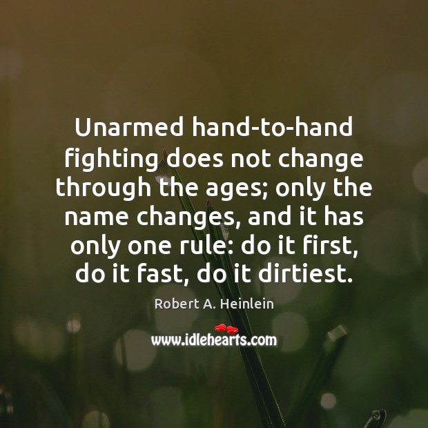 Unarmed hand-to-hand fighting does not change through the ages; only the name Robert A. Heinlein Picture Quote