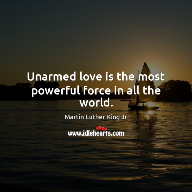 Unarmed love is the most powerful force in all the world. Love Is Quotes Image
