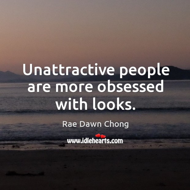 Unattractive people are more obsessed with looks. Rae Dawn Chong Picture Quote