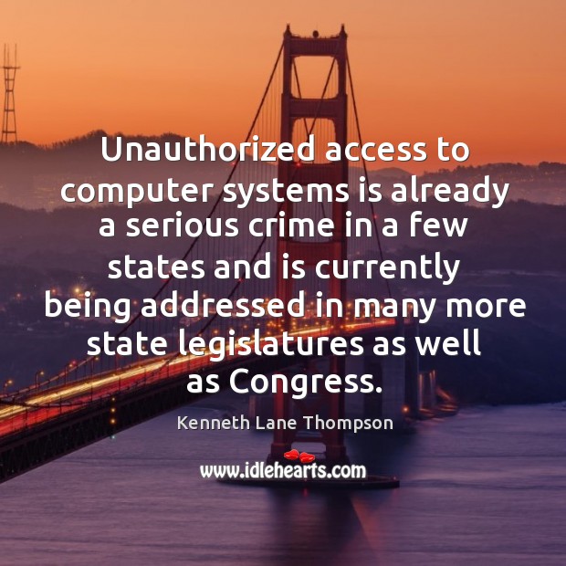 Unauthorized access to computer systems is already a serious crime in a Crime Quotes Image