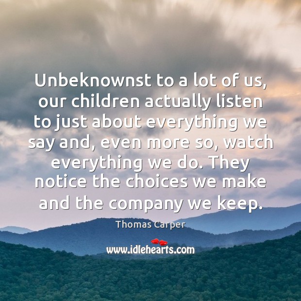 Unbeknownst to a lot of us, our children actually listen to just Thomas Carper Picture Quote