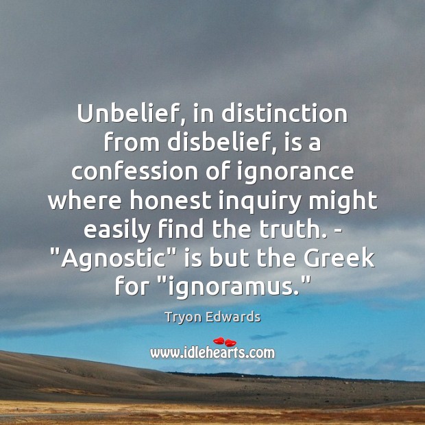 Unbelief, in distinction from disbelief, is a confession of ignorance where honest Image