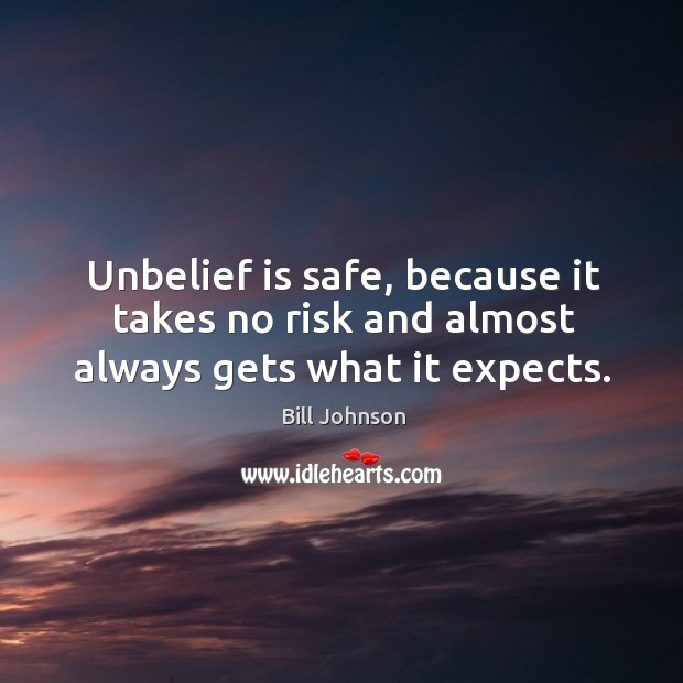Unbelief is safe, because it takes no risk and almost always gets what it expects. Bill Johnson Picture Quote