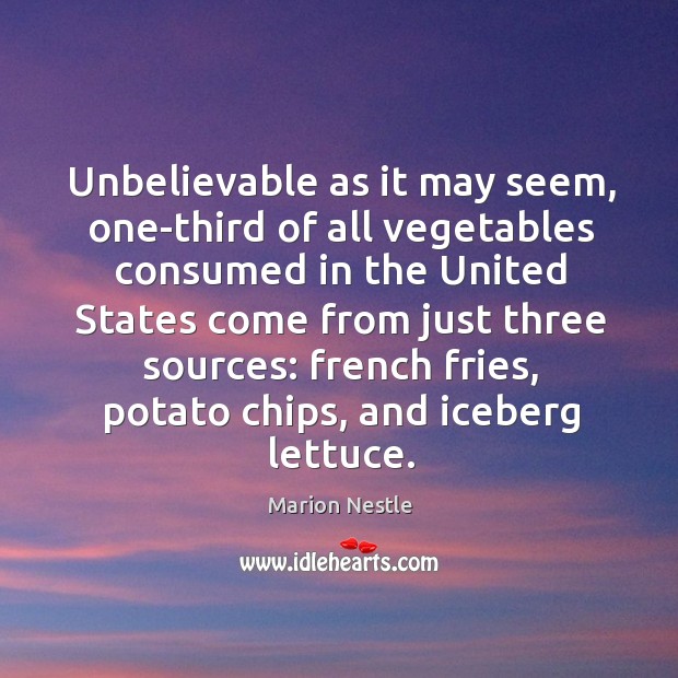 Unbelievable as it may seem, one-third of all vegetables consumed in the Marion Nestle Picture Quote