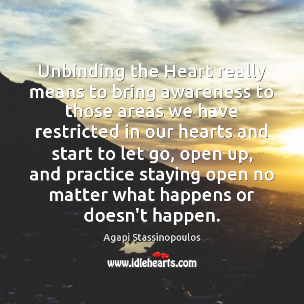 Unbinding the Heart really means to bring awareness to those areas we Agapi Stassinopoulos Picture Quote