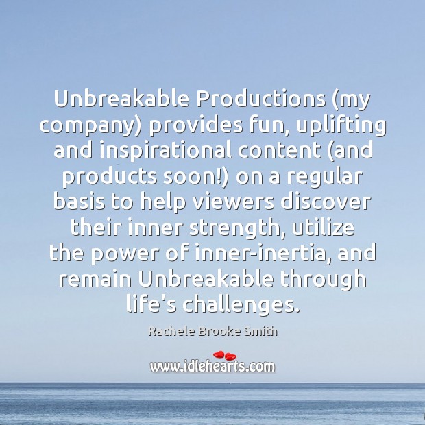 Unbreakable Productions (my company) provides fun, uplifting and inspirational content (and products Rachele Brooke Smith Picture Quote