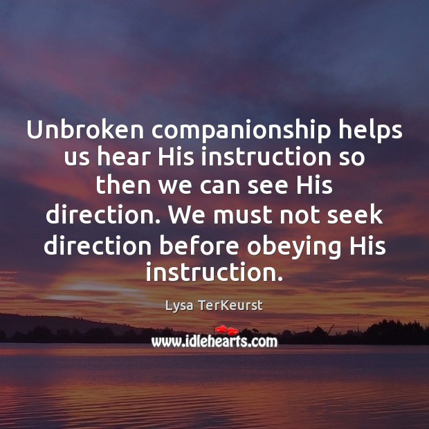 Unbroken companionship helps us hear His instruction so then we can see Lysa TerKeurst Picture Quote