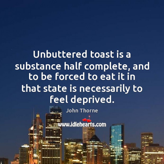 Unbuttered toast is a substance half complete, and to be forced to Image