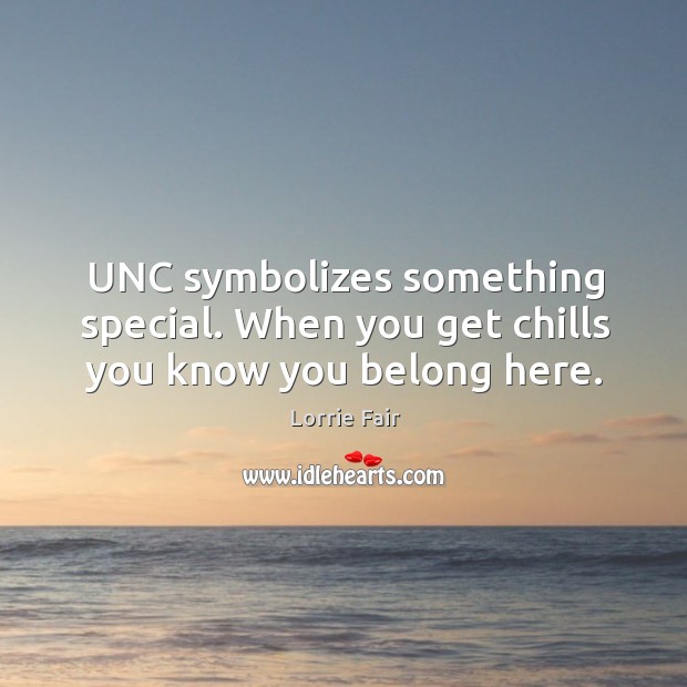 Unc symbolizes something special. When you get chills you know you belong here. Image