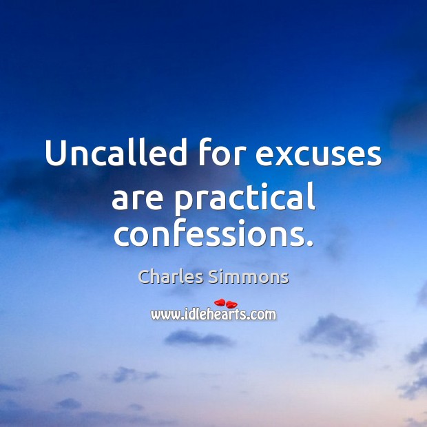 Uncalled for excuses are practical confessions. Charles Simmons Picture Quote