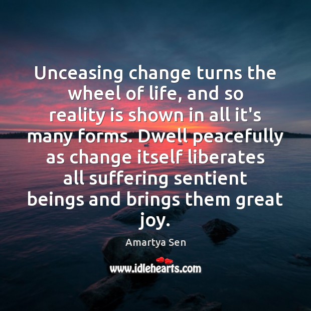 Unceasing change turns the wheel of life, and so reality is shown Amartya Sen Picture Quote