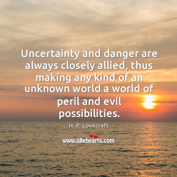 Uncertainty and danger are always closely allied, thus making any kind of H. P. Lovecraft Picture Quote