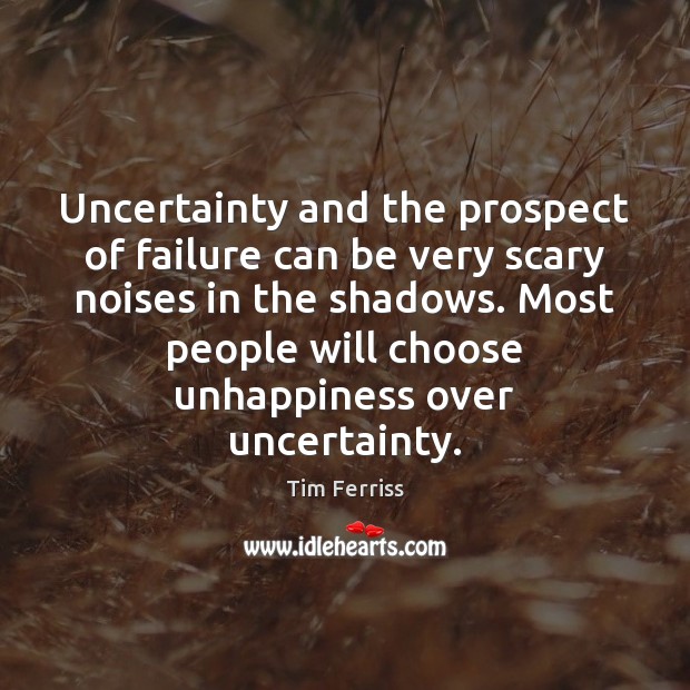 Uncertainty and the prospect of failure can be very scary noises in Tim Ferriss Picture Quote