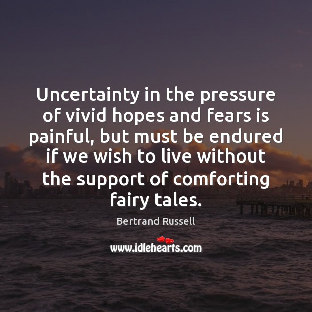 Uncertainty in the pressure of vivid hopes and fears is painful, but Bertrand Russell Picture Quote