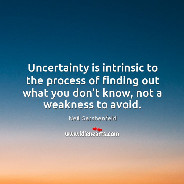 Uncertainty is intrinsic to the process of finding out what you don’t Image